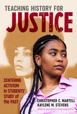 Teaching History for Justice: Centering Activism in Students' Study of the Past by Martell, Christopher C.