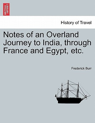 Notes of an Overland Journey to India, Through France and Egypt, Etc. by Burr, Frederick