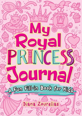 My Royal Princess Journal: A Fun Fill-In Book for Kids by Zourelias, Diana