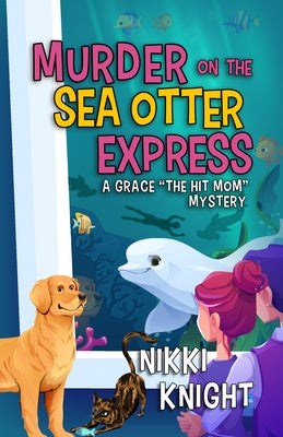 Murder on the Sea Otter Express: A Grace the Hit Mom Mystery by Knight, Nikki