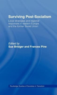 Surviving Post-Socialism: Local Strategies and Regional Responses in Eastern Europe and the Former Soviet Union by Bridger, Sue