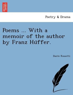 Poems ... with a Memoir of the Author by Franz Hu Ffer. by Rossetti, Dante