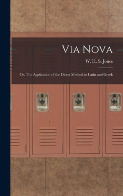 Via Nova; or, The Application of the Direct Method to Latin and Greek by W. H. S. (William Henry Samuel), Jones