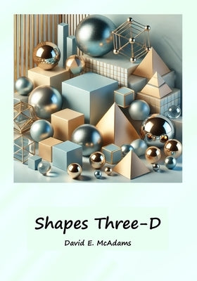Shapes Three-D: A visual introduction to geometric shapes in the world by McAdams, David E.