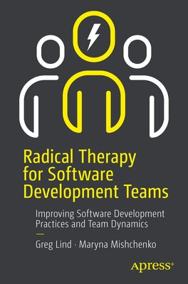 Radical Therapy for Software Development Teams: Lessons in Remote Team Management and Positive Motivation by Lind, Greg