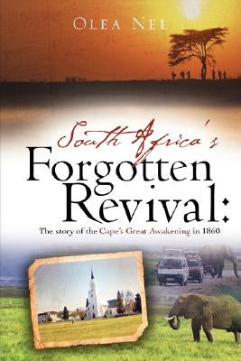 South Africa's forgotten revival: The story of the Cape's Great Awakening in 1860 by Nel, Olea