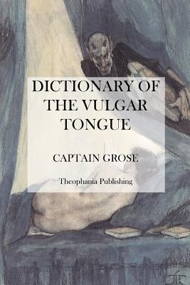 Dictionary of the Vulgar Tongue by Grose, Captain