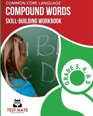 COMMON CORE LANGUAGE Compound Words Skill-Building Workbook, Grade 3, Grade 4, and Grade 5 by Test Mate Learning Resources
