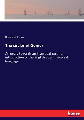 The circles of Gomer: An essay towards an investigation and introduction of the English as an universal language by Jones, Rowland