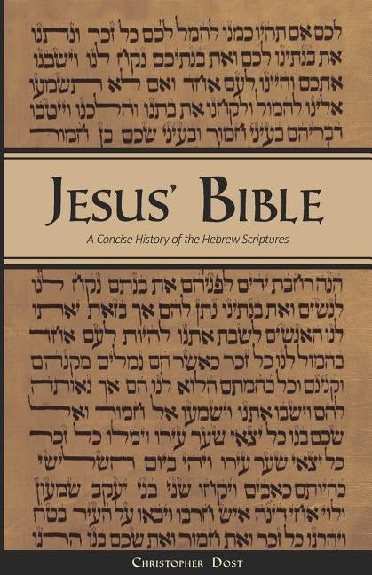 Jesus' Bible: A Concise History of the Hebrew Scriptures: 2nd printing, with minor revisions by Dost, Christopher
