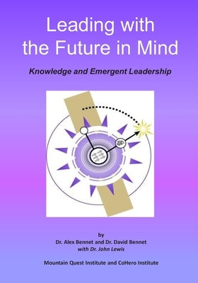 Leading with the Future in Mind: Knowledge and Emergent Leadership by Bennet, David