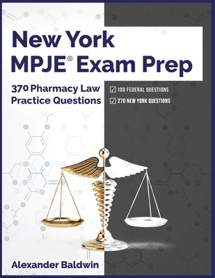 New York MPJE Exam Prep: 370 Pharmacy Law Practice Questions by Baldwin, Alexander