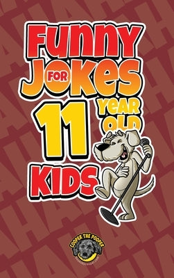 Funny Jokes for 11 Year Old Kids: 100+ Crazy Jokes That Will Make You Laugh Out Loud! by The Pooper, Cooper