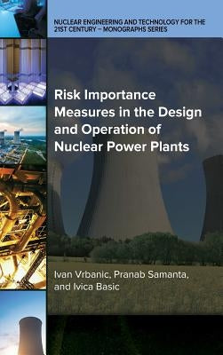 Risk Importance Measures in the Design and Operation of Nuclear Power Plants by Vrbanic, Ivan