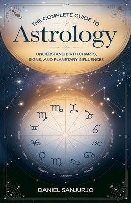The Complete Guide to Astrology by Sanjurjo, Daniel