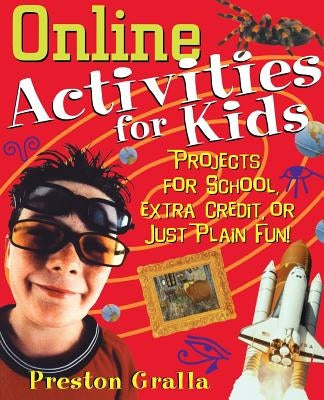 Online Activities for Kids: Projects for School, Extra Credit, or Just Plain Fun! by Gralla, Preston