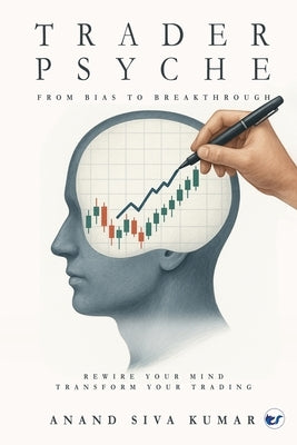 TraderPsyche: From Bias to Breakthrough: Rewire your mind. Transform your Trading.: From Bias to Breakthrough: by Siva Kumar, Anand