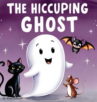The Hiccuping Ghost: A Sweet and Silly Tale of One Very Loud Ghost by Lavender, Randi