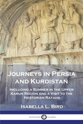 Journeys in Persia and Kurdistan: Including a Summer in the Upper Karun Region and a Visit to the Nestorian Rayahs by Bird, Isabella L.