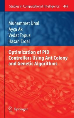 Optimization of Pid Controllers Using Ant Colony and Genetic Algorithms by Ünal, Muhammet