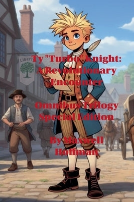 Ty "Turbo" Knight: A Revolutionary Encounter Omnibus Trilogy Special Edition by Hoffman, Maxwell