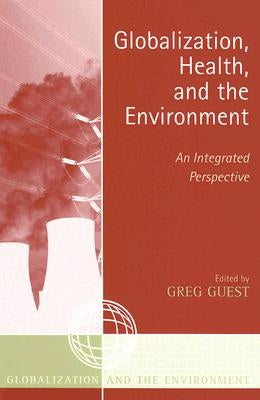 Globalization, Health, and the Environment: An Integrated Perspective by Guest, Greg