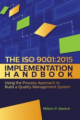 The ISO 9001: 2015 Implementation Handbook: : Using the Process Approach to Build a Quality Management System by Dentch, Milton P.