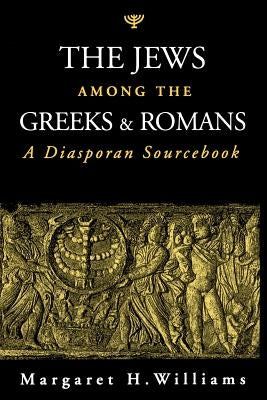 The Jews Among the Greeks and Romans: A Diasporan Sourcebook by Williams, Margaret