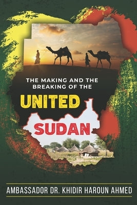 The Making and the Breaking of the United Sudan by Ahmed, Khidir Haroun