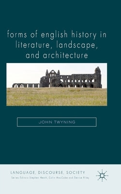 Forms of English History in Literature, Landscape, and Architecture by Twyning, J.