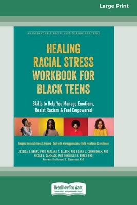 Healing Racial Stress Workbook for Black Teens: Skills to Help You Manage Emotions, Resist Racism, and Feel Empowered (16pt Large Print Edition) by Henry, Jessica