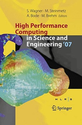 High Performance Computing in Science and Engineering, Garching/Munich 2007: Transactions of the Third Joint Hlrb and Konwihr Status and Result Worksh by Wagner, Siegfried