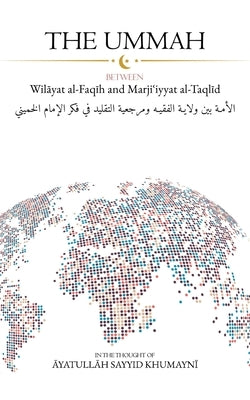 The Ummah: Between Wilayat al-Faqih and Marjiʿiyyat al-Taqlid by Khumayni, Ayatullah Sayyid Ruhullah
