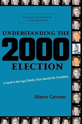 Understanding the 2000 Election: A Guide to the Legal Battles That Decided the Presidency by Greene, Abner