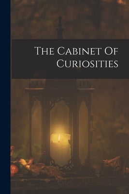 The Cabinet Of Curiosities by Anonymous
