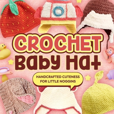 Crochet Baby Hat: Handcrafted Cuteness for Little Noggins: Crochet Baby Items by Briggs, David
