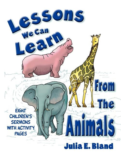 Lessons We Can Learn From The Animals: Eight Children's Sermons With Activity Pages [With Activity Pages to Copy] by Bland, Julia E.