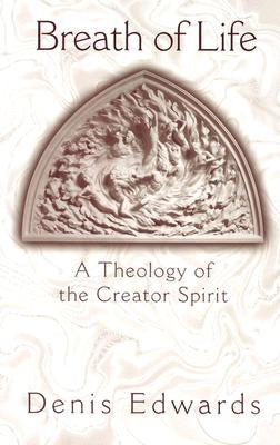 Breath of Life: A Theology of the Creator Spirit by Edwards, Denis