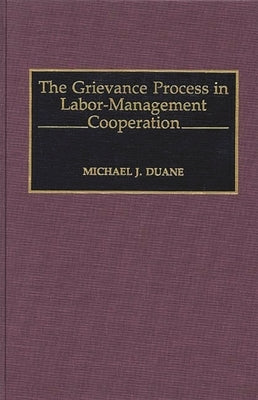 The Grievance Process in Labor-Management Cooperation by Duane, Michael John