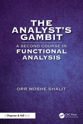 The Analyst's Gambit: A Second Course in Functional Analysis by Shalit, Orr Moshe
