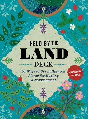 Held by the Land Deck: 50 Ways to Use Indigenous Plants for Healings & Nourishment - Guidebook + Cards by Joseph, Leigh
