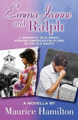 Emma Jeanne and Ralph: A Dramatic Tale About African American Folklore in the Old South by Hamilton, Maurice