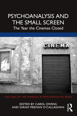 Psychoanalysis and the Small Screen: The Year the Cinemas Closed by Owens, Carol
