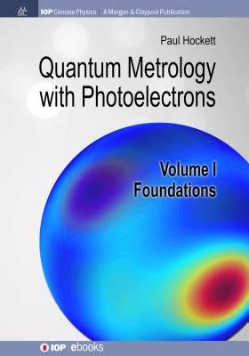 Quantum Metrology with Photoelectrons: Volume I: Foundations by Hockett, Paul