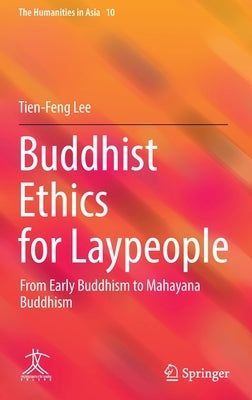 Buddhist Ethics for Laypeople: From Early Buddhism to Mahayana Buddhism by Lee, Tien-Feng