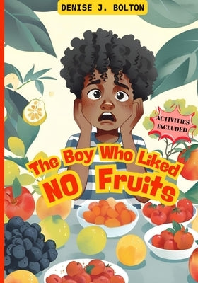 The Boy Who Liked No Fruits: Activities Included by Bolton, Denise J.