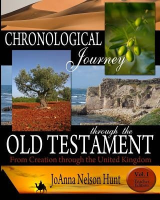 Chronological Journey Through the Old Testament; from Creation Through the United Kingdom; Teacher Edition; vol 1 by Hunt, Joanna Nelson