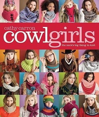 Cowl Girls: The Neck's Big Thing to Knit by Carron, Cathy