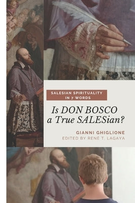 Is DON BOSCO a True SALESian?: Salesian Spirituality in 7 Words by Lagaya, René T.