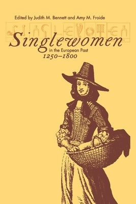 Singlewomen in the European Past, 1250-1800 by Bennett, Judith M.